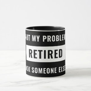Not My Problem Retired Funny Retirement Gag Humour Mug