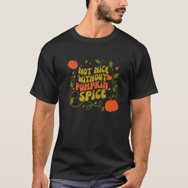 Not Nice Without Pumpkin Spice Halloween Costume T-Shirt (Front)