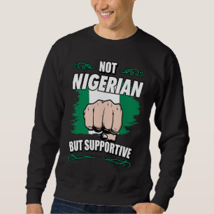 Not Nigerian But Supportive Travel Tourist Nigeria Sweatshirt
