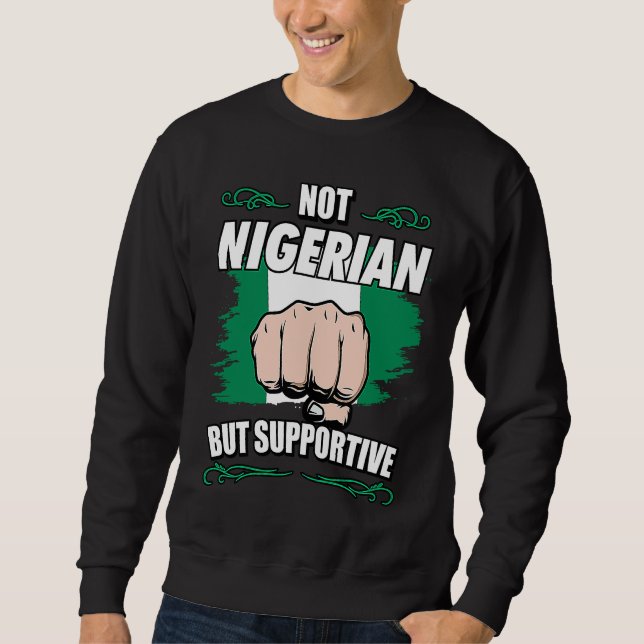 Not Nigerian But Supportive Travel Tourist Nigeria Sweatshirt (Front)