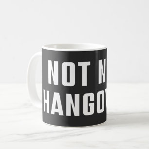 NOT NOT HANGOVER SARCASTIC WITTY COFFEE MUG