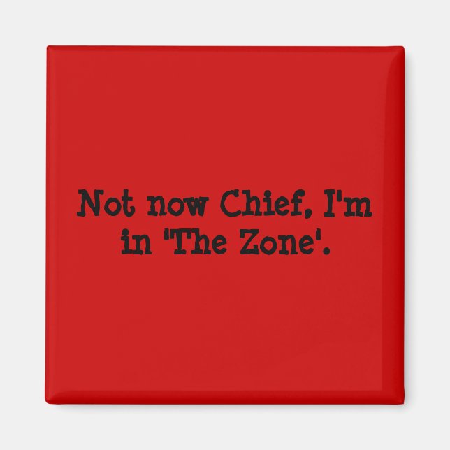 Not now Chief, I'm in 'The Zone'. Magnet (Front)