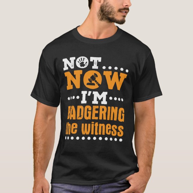 Not Now I'm Badgering the Witness Mock Trial T-Shirt (Front)