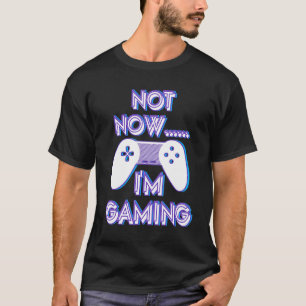 Not Now I'm Gaming I Can't Busy Funny Video Gamer_ T-Shirt