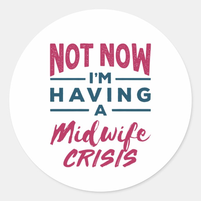 Not Now I'm Having a Midwife Crisis Funny Midwives Classic Round Sticker (Front)