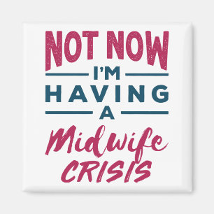 Not Now I'm Having a Midwife Crisis Funny Midwives Magnet