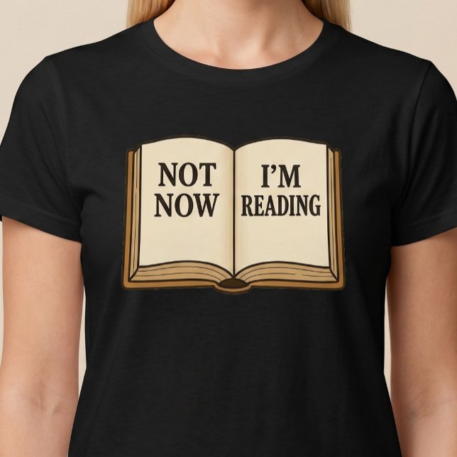 Not Now I'm Reading T-Shirt (Creator Uploaded)