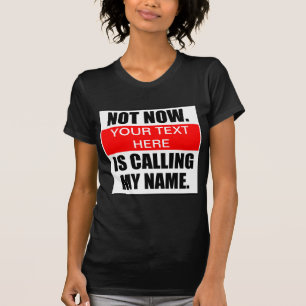 Not Now. ? Is Calling My Name. T-Shirt