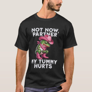 Not Now Partner My Tummy Hurts Funny Frog Cowboy W T-Shirt
