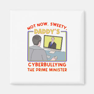 Not Now, Sweety. Daddy's Cyberbullying the Prime M Magnet