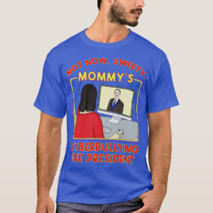 Not Now Sweety Mommys Cyberbullying the President T-Shirt