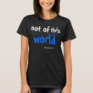 Not of this world Rom 12:2 T-Shirt