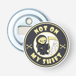 Not on my shift Grim Reaper Halloween quote Bottle Opener