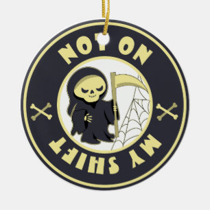 Not on my shift Grim Reaper Halloween quote Ceramic Ornament