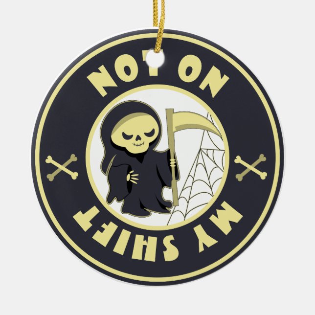 Not on my shift Grim Reaper Halloween quote Ceramic Ornament (Front)