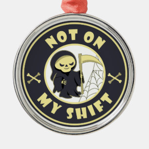 Not on my shift Grim Reaper Halloween quote Metal Ornament
