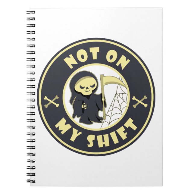 Not on my shift Grim Reaper Halloween quote Notebook (Front)