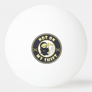 Not on my shift Grim Reaper Halloween quote Ping Pong Ball