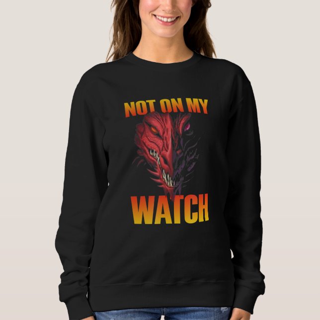 Not On My Watch Dragon Sweatshirt (Front)
