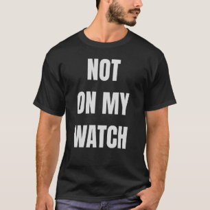 Not on my watch   What God cannot do does not exis T-Shirt