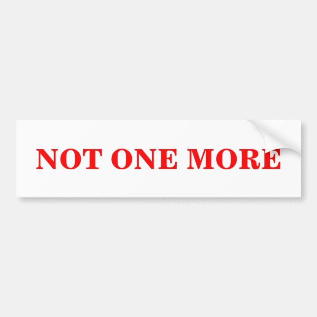 Not One More Bumper Sticker (Front)
