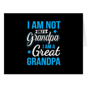Not Only A Grandpa I Am A Great Grandpa
