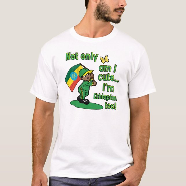 Not only am I cute I'm Ethiopian too T-Shirt (Front)