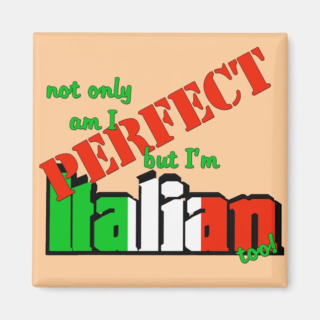 Not Only Am I Perfect But I'm Italian Too! Magnet (Front)