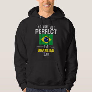 Not only am I perfect I'm Brazilian Too Brazil Fla Hoodie