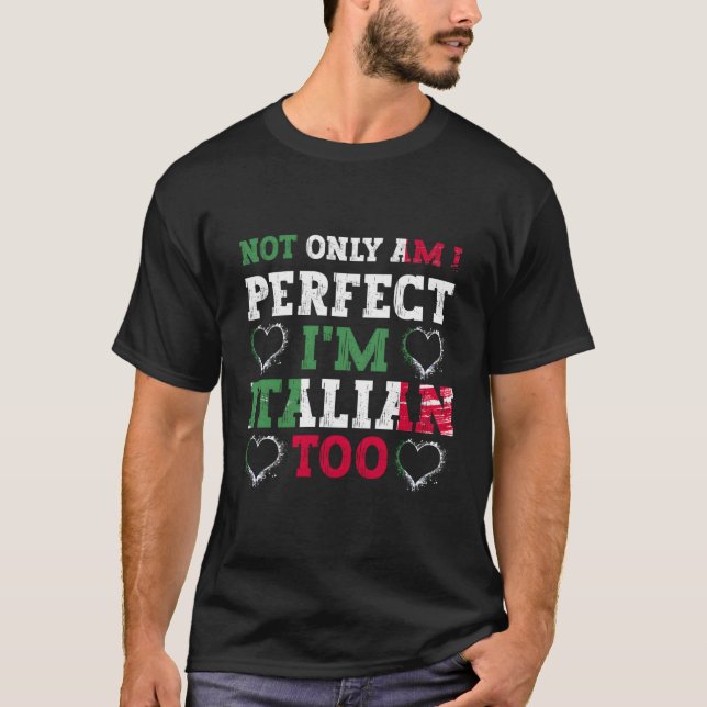 Not Only Am I Perfect I'M Italian Too T-Shirt (Front)