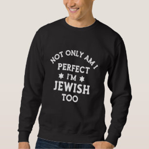 Not Only Am I Perfect I'm Jewish Too Hebrew Israel Sweatshirt