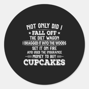 Not Only Did I Fall Off The Diet Wagon I Dragged I Classic Round Sticker