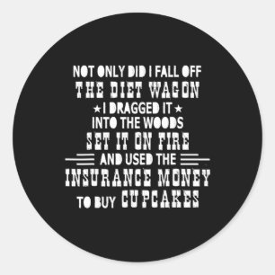 Not Only Did I Fall Off The Diet Wagon I Dragged I Classic Round Sticker