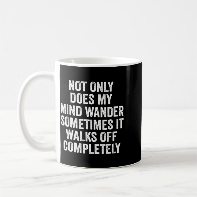 Not Only Does My Mind Wander It Walks Off Coffee Mug (Left)