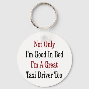 Not Only I'm Good In Bed I'm A Great Taxi Driver T Key Ring
