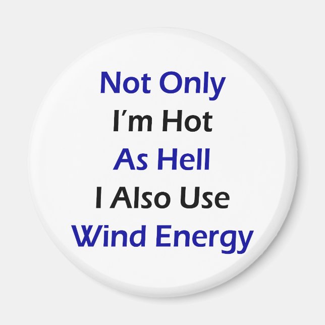 Not Only I'm Hot As Hell I Also Use Wind Energy Magnet (Front)