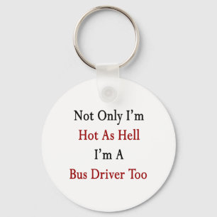 Not Only I'm Hot As Hell I'm A Bus Driver Too Key Ring