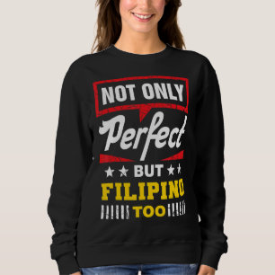 Not Only Perfect But Filipino Too  Philippines Hum Sweatshirt