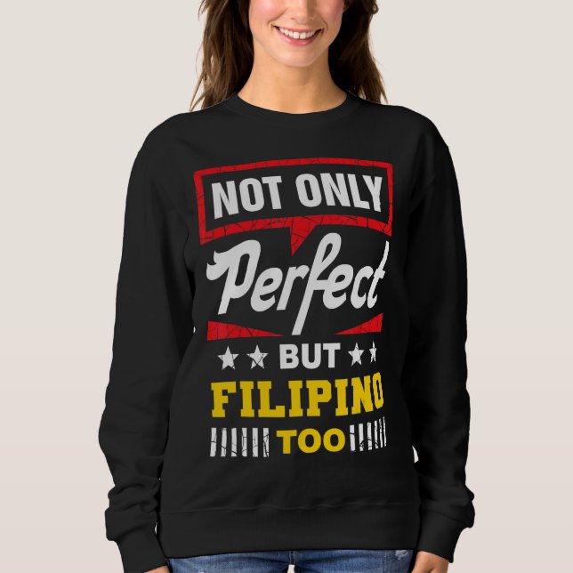 Not Only Perfect But Filipino Too  Philippines Hum Sweatshirt (Front)