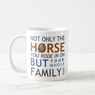 Not only the horse you rode in on coffee mug