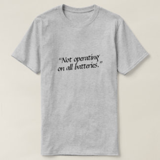 Not operating on all batteries. T-Shirt