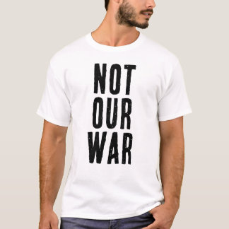 NOT OUR WAR text T-Shirt