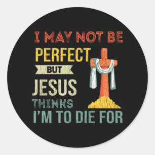 Not Perfect But Jesus Thinks I'm To Die For Christ Classic Round Sticker