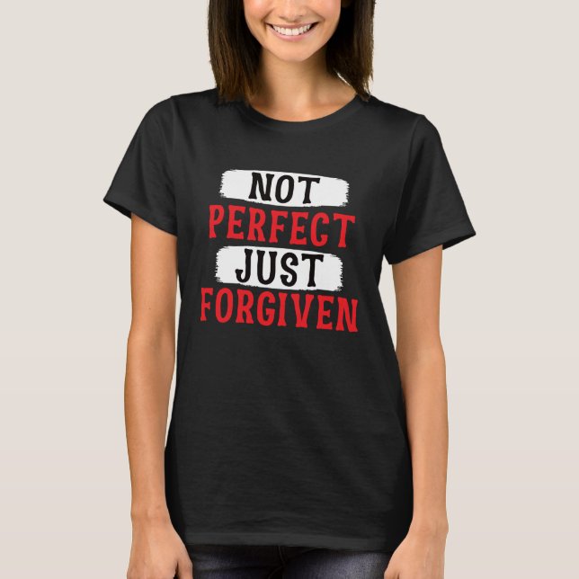 Not Perfect Just Forgiven Motivational Sarcastic T-Shirt (Front)