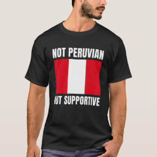 Not Peruvian But Supportive Peru Flag Support T-Shirt