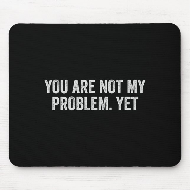 Not Problem Funny Sarcastic Quote Sogovernment Mouse Pad (Front)