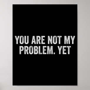 Not Problem Funny Sarcastic Quote Sogovernment Poster