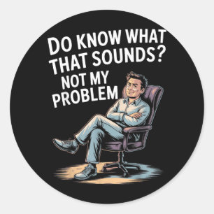 Not Problem Funny Sayings Quotes Stupid Sarcastic Classic Round Sticker