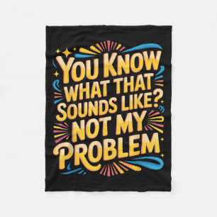 Not Problem Funny Sayings Quotes Stupid Sarcastic Fleece Blanket