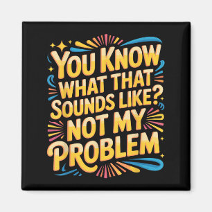 Not Problem Funny Sayings Quotes Stupid Sarcastic Magnet